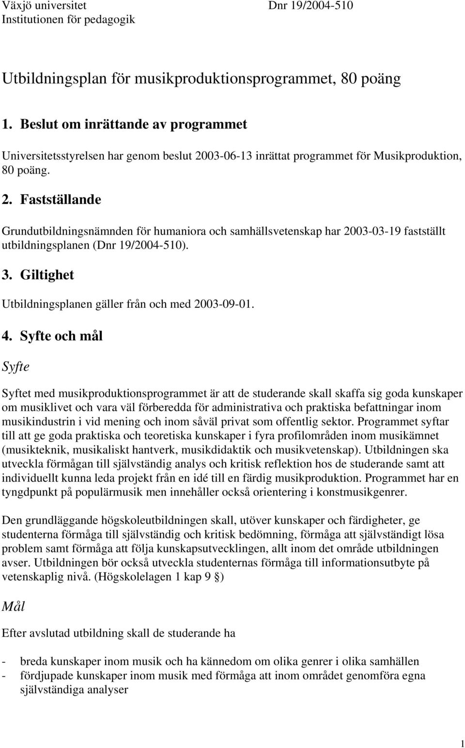 03-06-13 inrättat programmet för Musikproduktion, 80 poäng. 2. Fastställande Grundutbildningsnämnden för humaniora och samhällsvetenskap har 2003-03-19 fastställt utbildningsplanen (Dnr 19/2004-510).