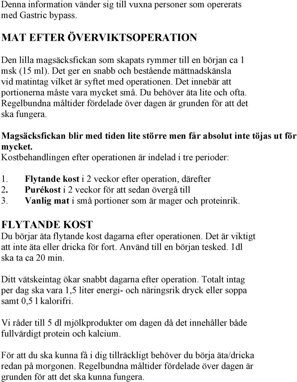 Regelbundna måltider fördelade över dagen är grunden för att det ska fungera. Magsäcksfickan blir med tiden lite större men får absolut inte töjas ut för mycket.