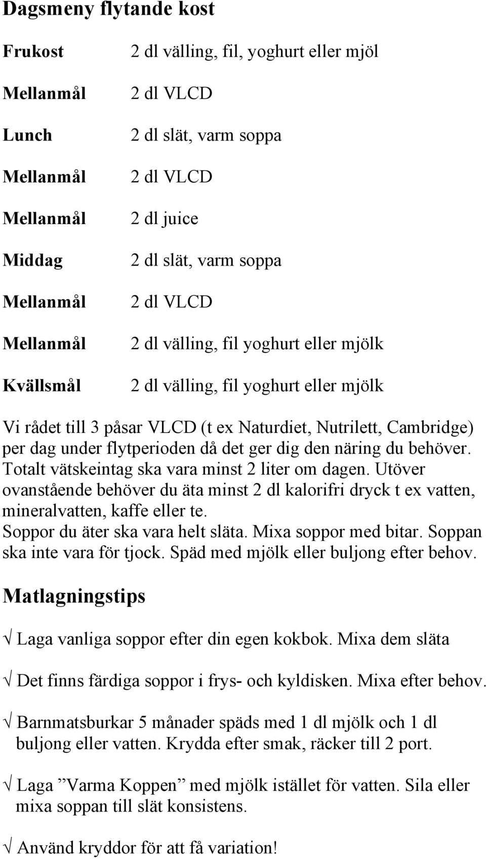 Totalt vätskeintag ska vara minst 2 liter om dagen. Utöver ovanstående behöver du äta minst 2 dl kalorifri dryck t ex vatten, mineralvatten, kaffe eller te. Soppor du äter ska vara helt släta.