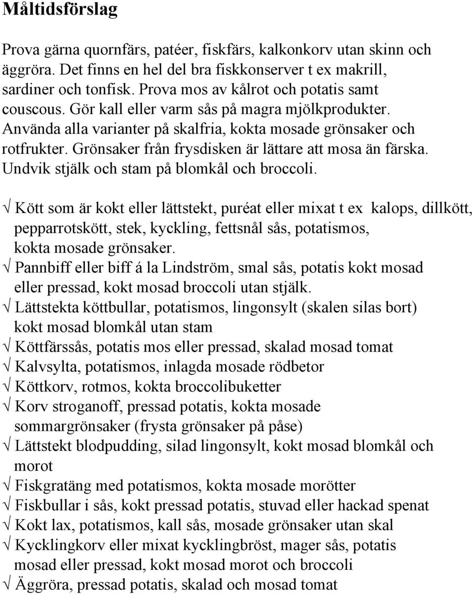 Grönsaker från frysdisken är lättare att mosa än färska. Undvik stjälk och stam på blomkål och broccoli.