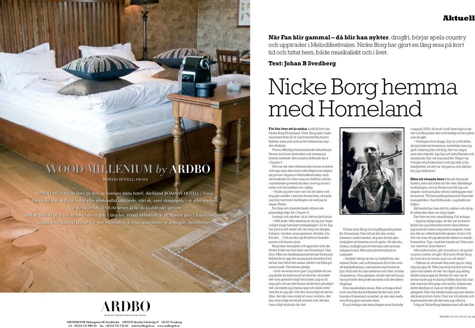 Text: Johan B Svedberg Nicke Borg hemma med Homeland För lite över ett år sedan hade få hört om Nicke Borg Homeland.