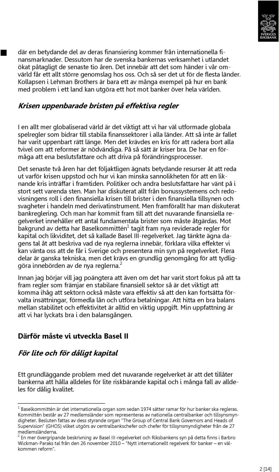 Kollapsen i Lehman Brothers är bara ett av många exempel på hur en bank med problem i ett land kan utgöra ett hot mot banker över hela världen.