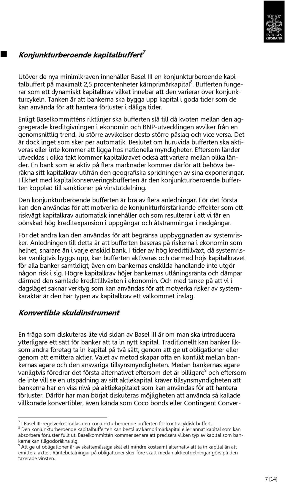 Tanken är att bankerna ska bygga upp kapital i goda tider som de kan använda för att hantera förluster i dåliga tider.