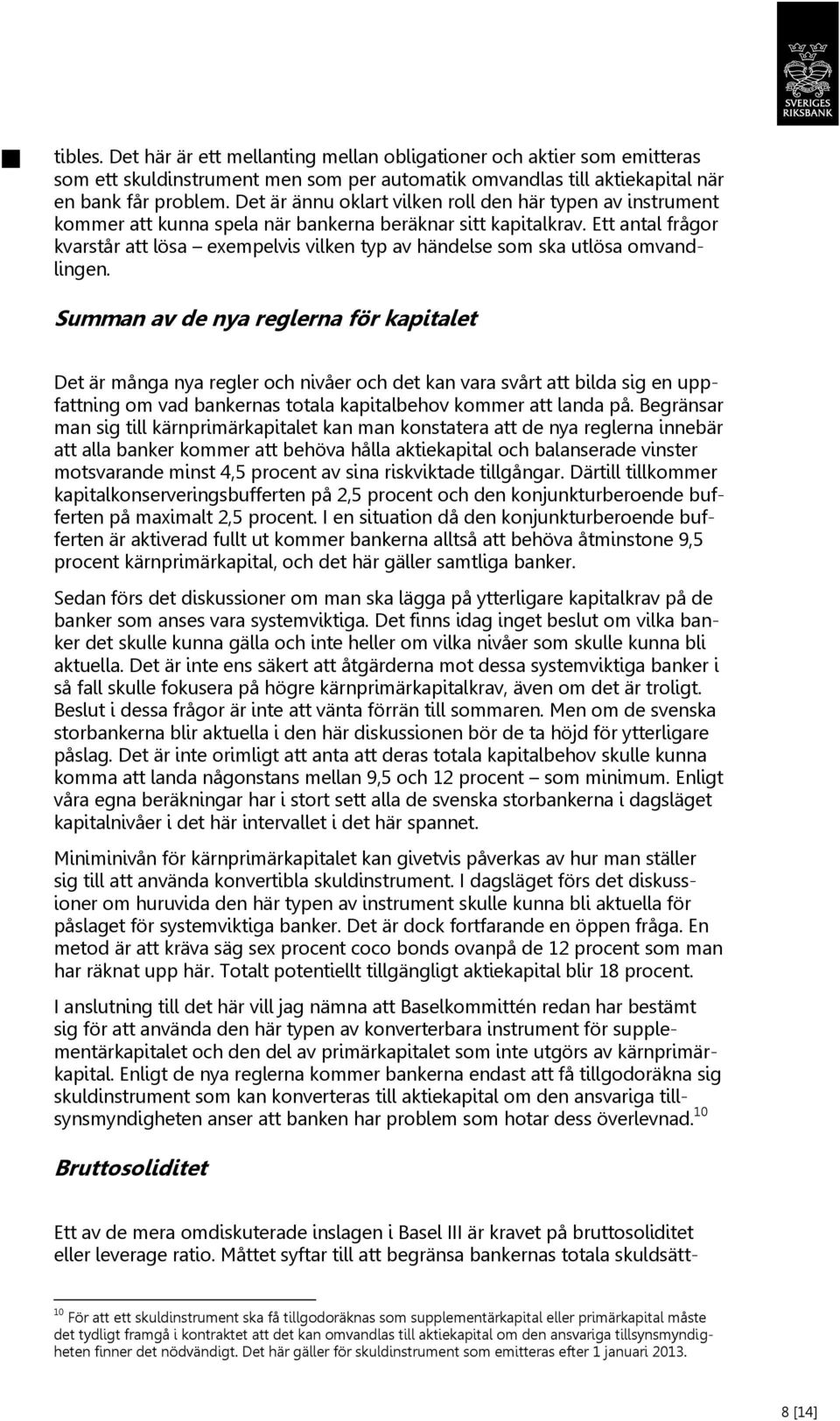 Ett antal frågor kvarstår att lösa exempelvis vilken typ av händelse som ska utlösa omvandlingen.