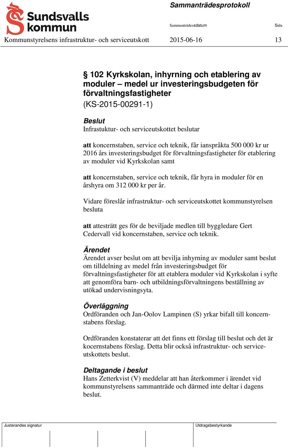 Kyrkskolan samt att koncernstaben, service och teknik, får hyra in moduler för en årshyra om 312 000 kr per år.