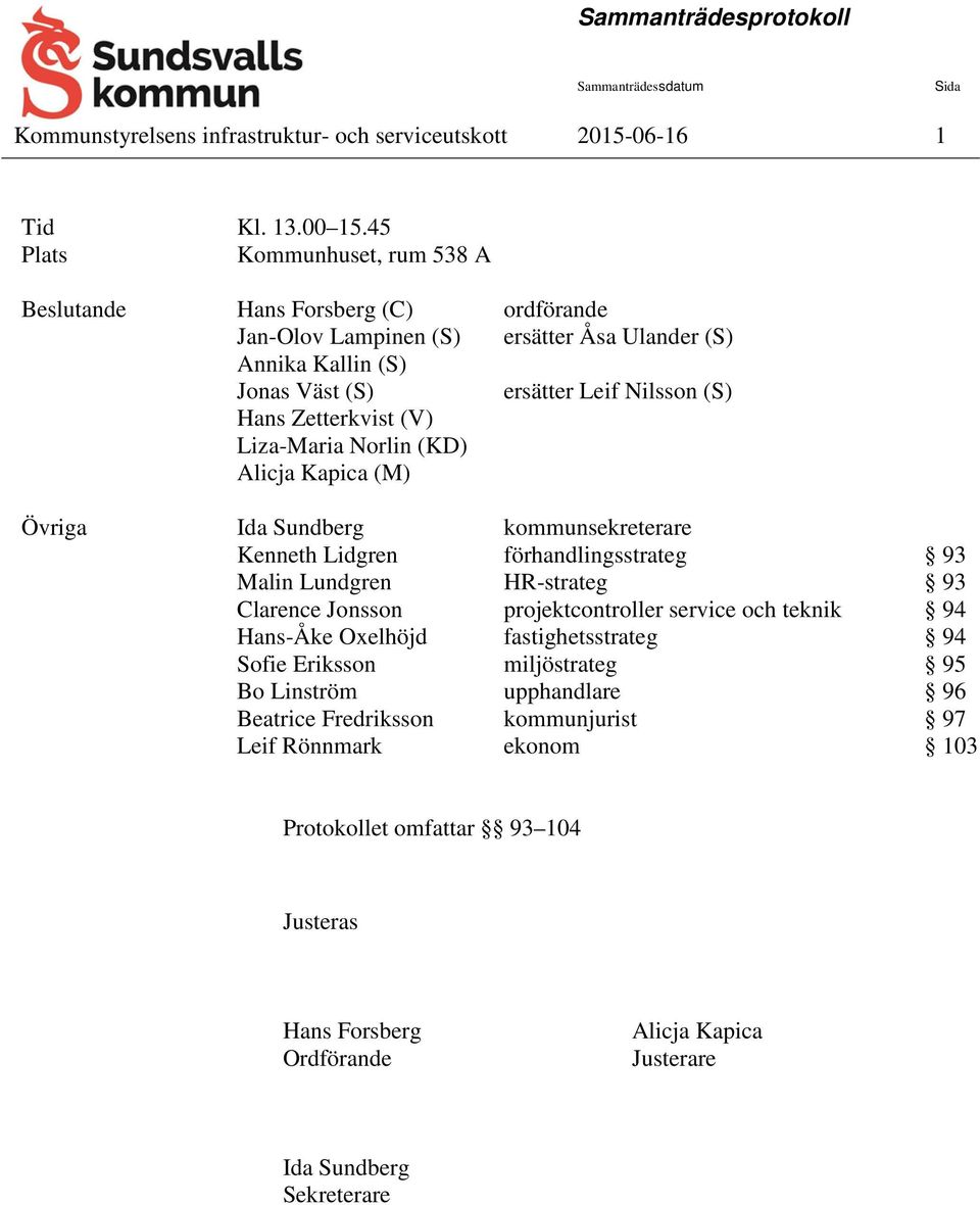 Zetterkvist (V) Liza-Maria Norlin (KD) Alicja Kapica (M) Övriga Ida Sundberg kommunsekreterare Kenneth Lidgren förhandlingsstrateg 93 Malin Lundgren HR-strateg 93 Clarence Jonsson