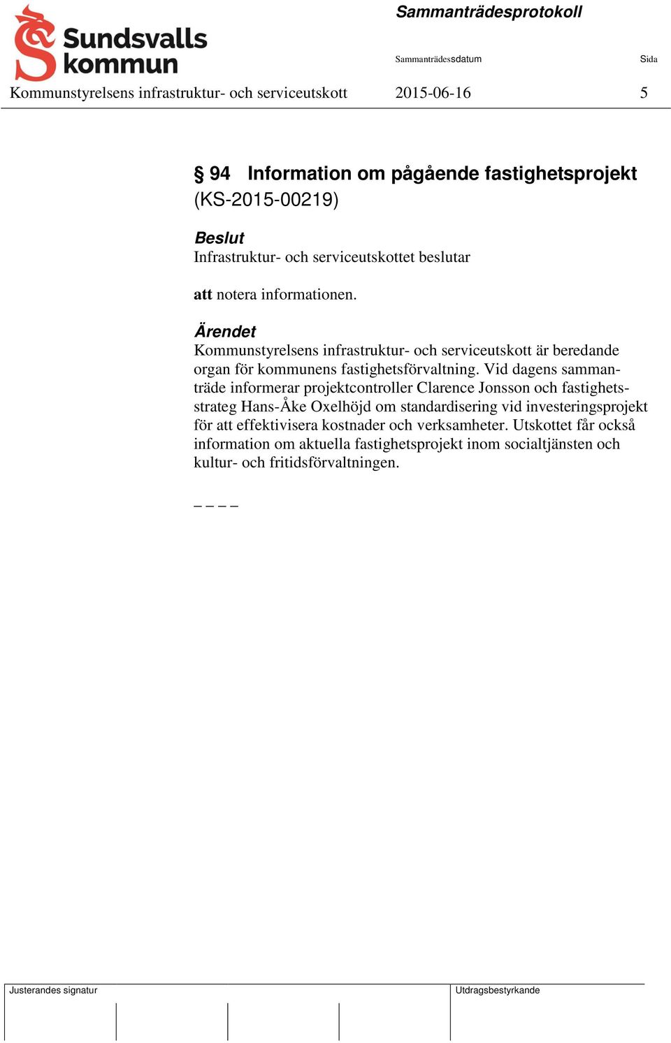 Kommunstyrelsens infrastruktur- och serviceutskott är beredande organ för kommunens fastighetsförvaltning.