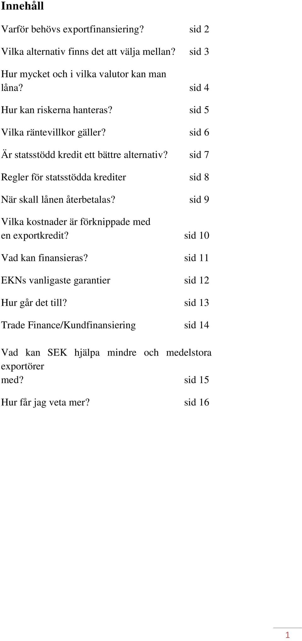 sid 7 Regler för statsstödda krediter sid 8 När skall lånen återbetalas? sid 9 Vilka kostnader är förknippade med en exportkredit?