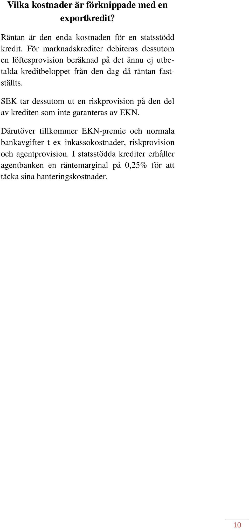 fastställts. SEK tar dessutom ut en riskprovision på den del av krediten som inte garanteras av EKN.