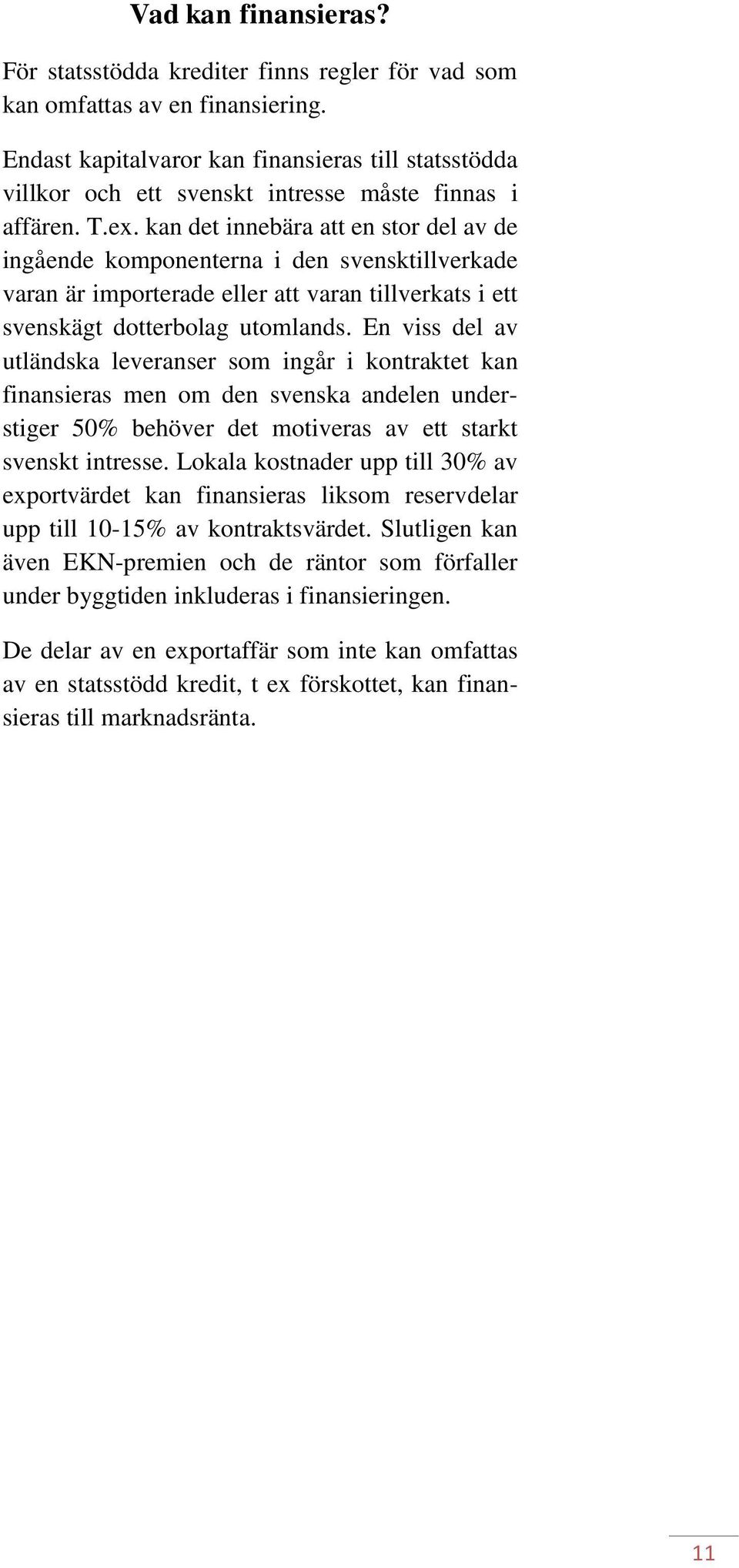 kan det innebära att en stor del av de ingående komponenterna i den svensktillverkade varan är importerade eller att varan tillverkats i ett svenskägt dotterbolag utomlands.
