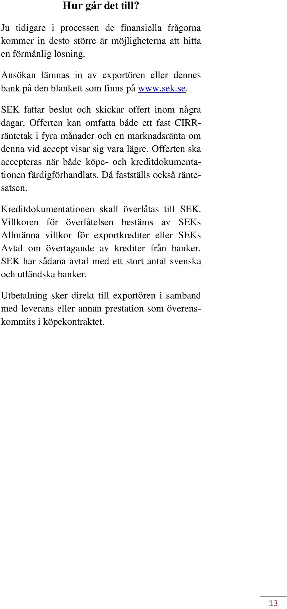 Offerten kan omfatta både ett fast CIRRräntetak i fyra månader och en marknadsränta om denna vid accept visar sig vara lägre.