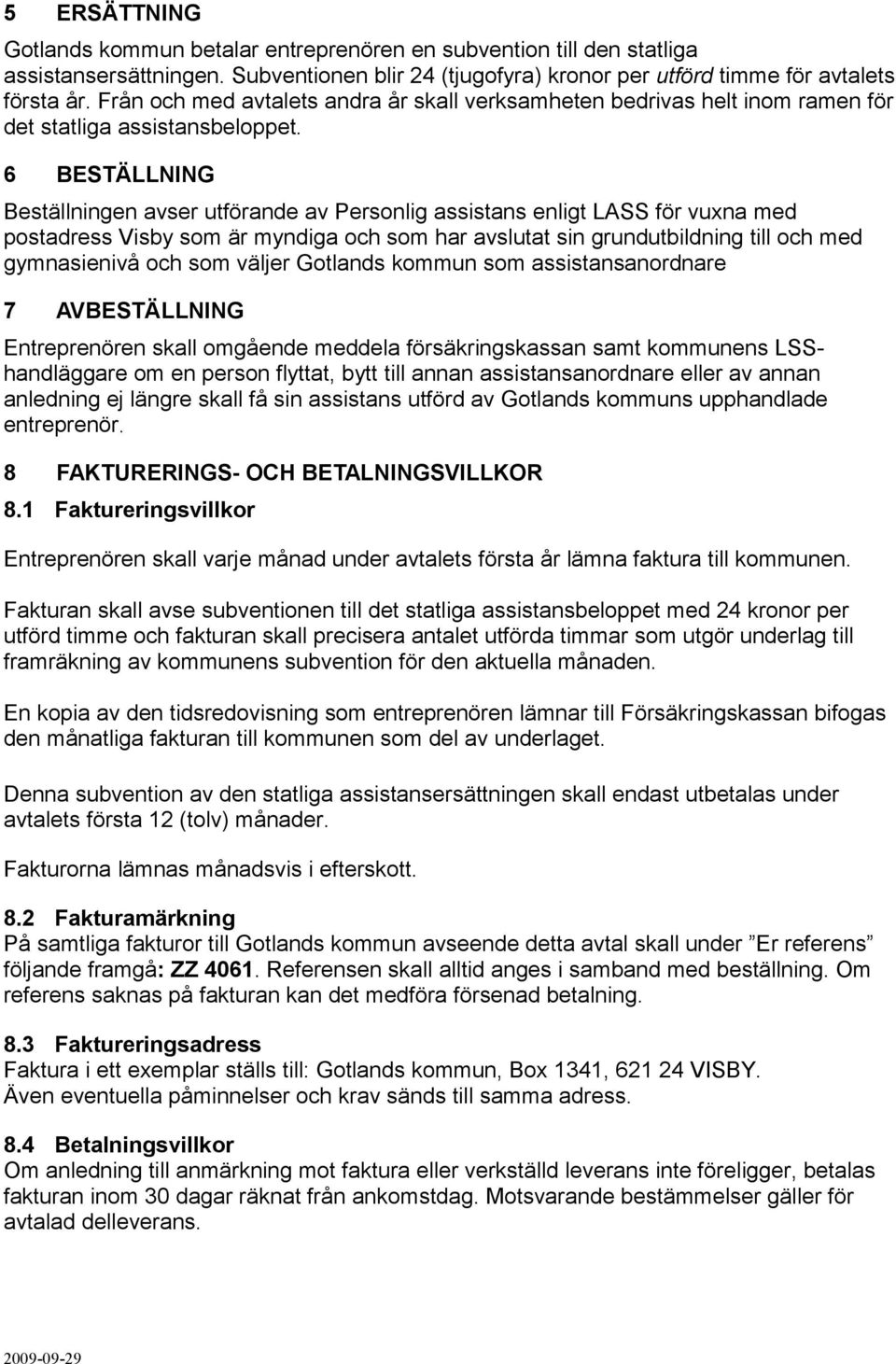 6 BESTÄLLNING Beställningen avser utförande av Persnlig assistans enligt LASS för vuxna med pstadress Visby sm är myndiga ch sm har avslutat sin grundutbildning till ch med gymnasienivå ch sm väljer