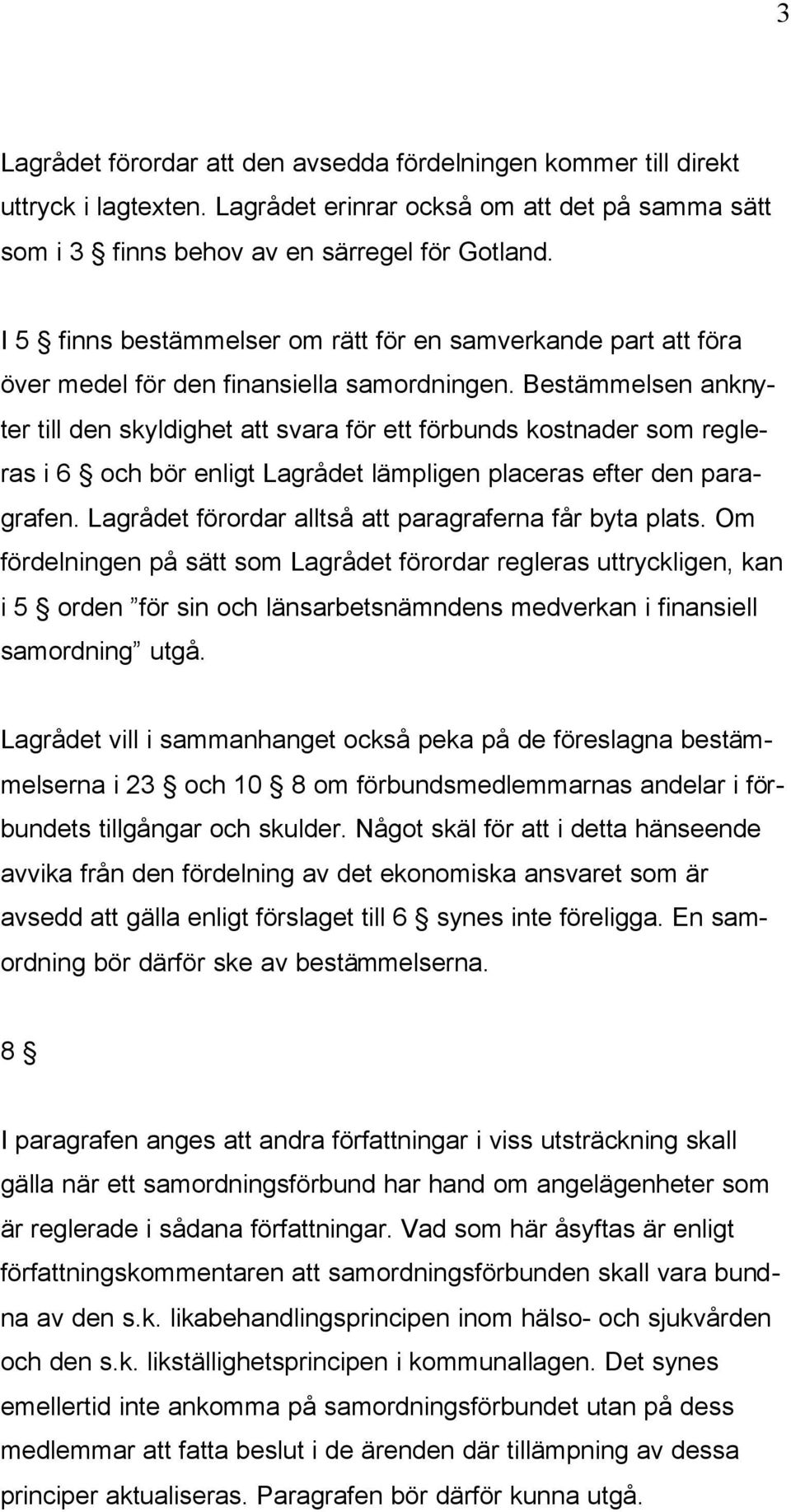 Bestämmelsen anknyter till den skyldighet att svara för ett förbunds kostnader som regleras i 6 och bör enligt Lagrådet lämpligen placeras efter den paragrafen.