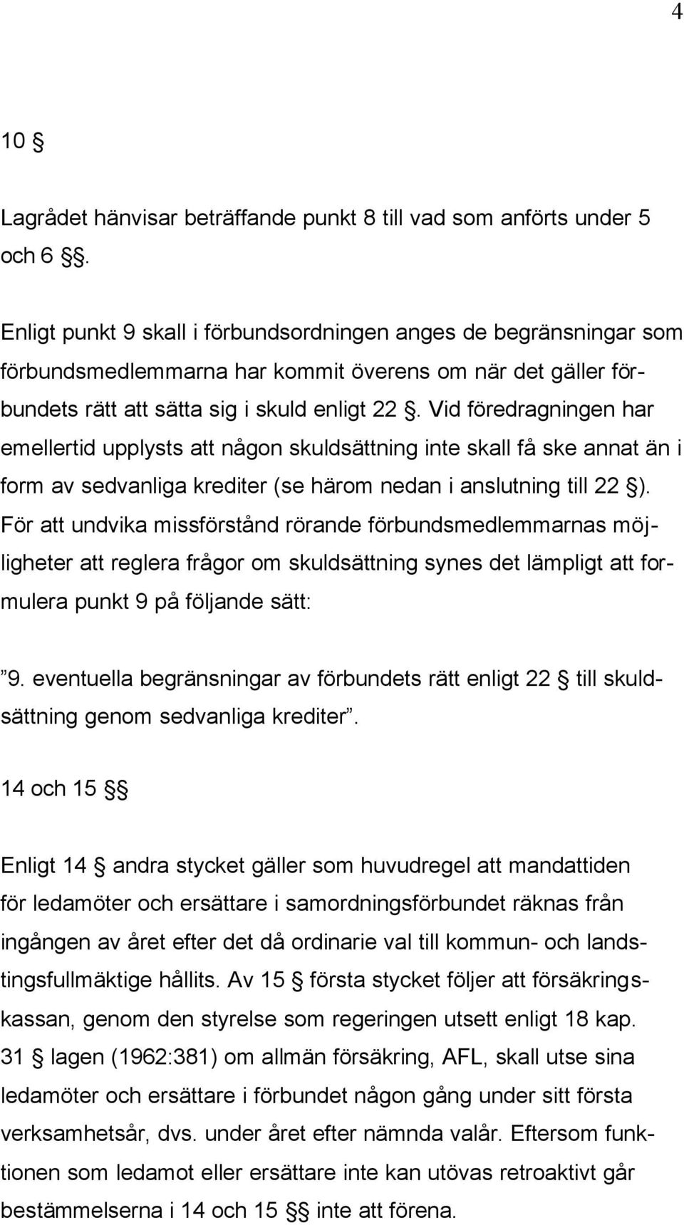 Vid föredragningen har emellertid upplysts att någon skuldsättning inte skall få ske annat än i form av sedvanliga krediter (se härom nedan i anslutning till 22 ).