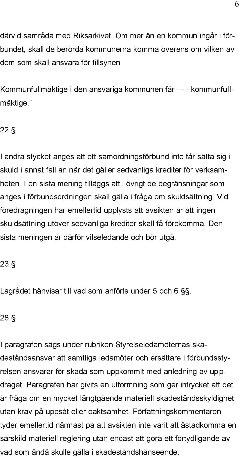 22 I andra stycket anges att ett samordningsförbund inte får sätta sig i skuld i annat fall än när det gäller sedvanliga krediter för verksamheten.