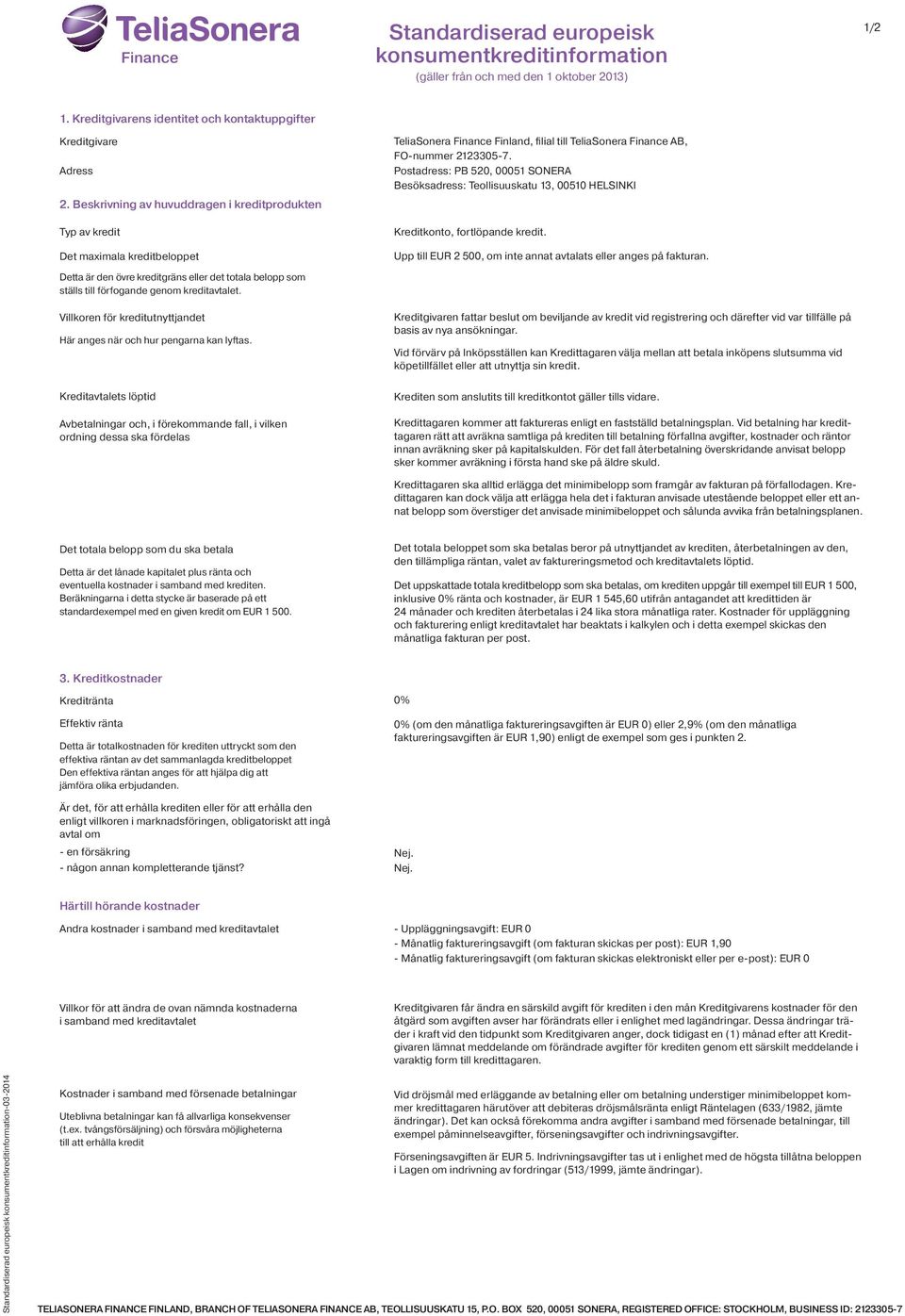 TeliaSonera Finance Finland, filial till TeliaSonera Finance AB, FO-nummer 2123305-7. Postadress: PB 520, 00051 SONERA Besöksadress: Teollisuuskatu 13, 00510 HELSINKI Kreditkonto, fortlöpande kredit.