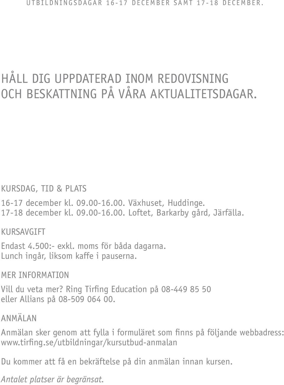 Lunch ingår, liksom kaffe i pauserna. MER INFORMATION Vill du veta mer? Ring Tirfing Education på 08-449 85 50 eller Allians på 08-509 064 00.