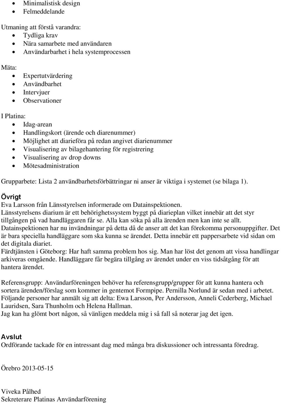 drop downs Mötesadministration Grupparbete: Lista 2 användbarhetsförbättringar ni anser är viktiga i systemet (se bilaga 1). Övrigt Eva Larsson från Länsstyrelsen informerade om Datainspektionen.