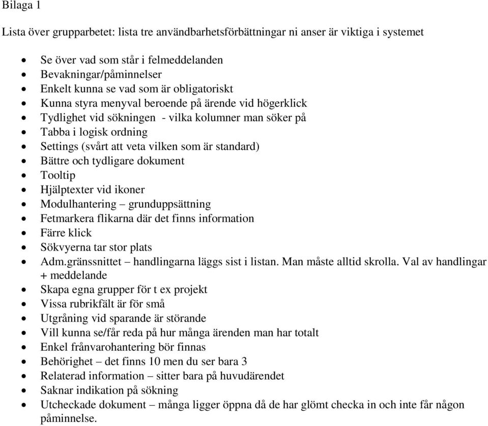 Bättre och tydligare dokument Tooltip Hjälptexter vid ikoner Modulhantering grunduppsättning Fetmarkera flikarna där det finns information Färre klick Sökvyerna tar stor plats Adm.