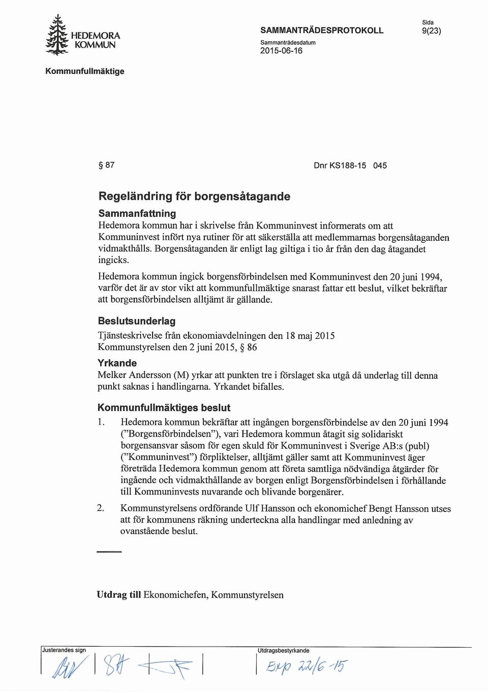 Hedemora kommun ingick borgensforbindelsen med Kommuninvest den 20 juni 1994, varfor det ar av stor vikt att kommunfullmaktige snarast fattar ett beslut, vilket bekraftar att borgensforbindelsen