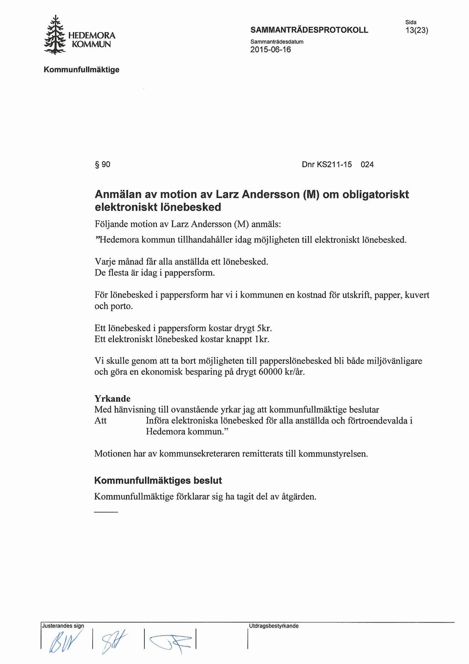 har vi i kommunen en kostnad for utskrift, papper, kuvert Ett lonebesked i pappersform kostar drygt Skr. Ett elektroniskt lonebesked kostar knappt lkr.