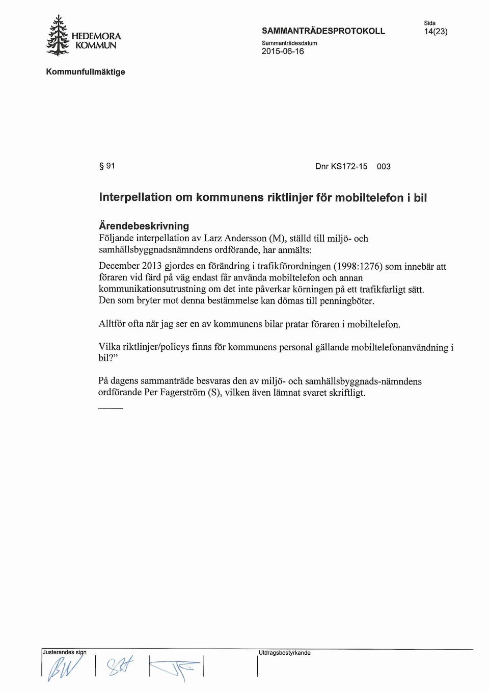kommunikationsutrustning om det inte paverkar komingen pa ett trafikfarligt satt. Den som bryter mot denna bestammelse kan domas till penningboter.