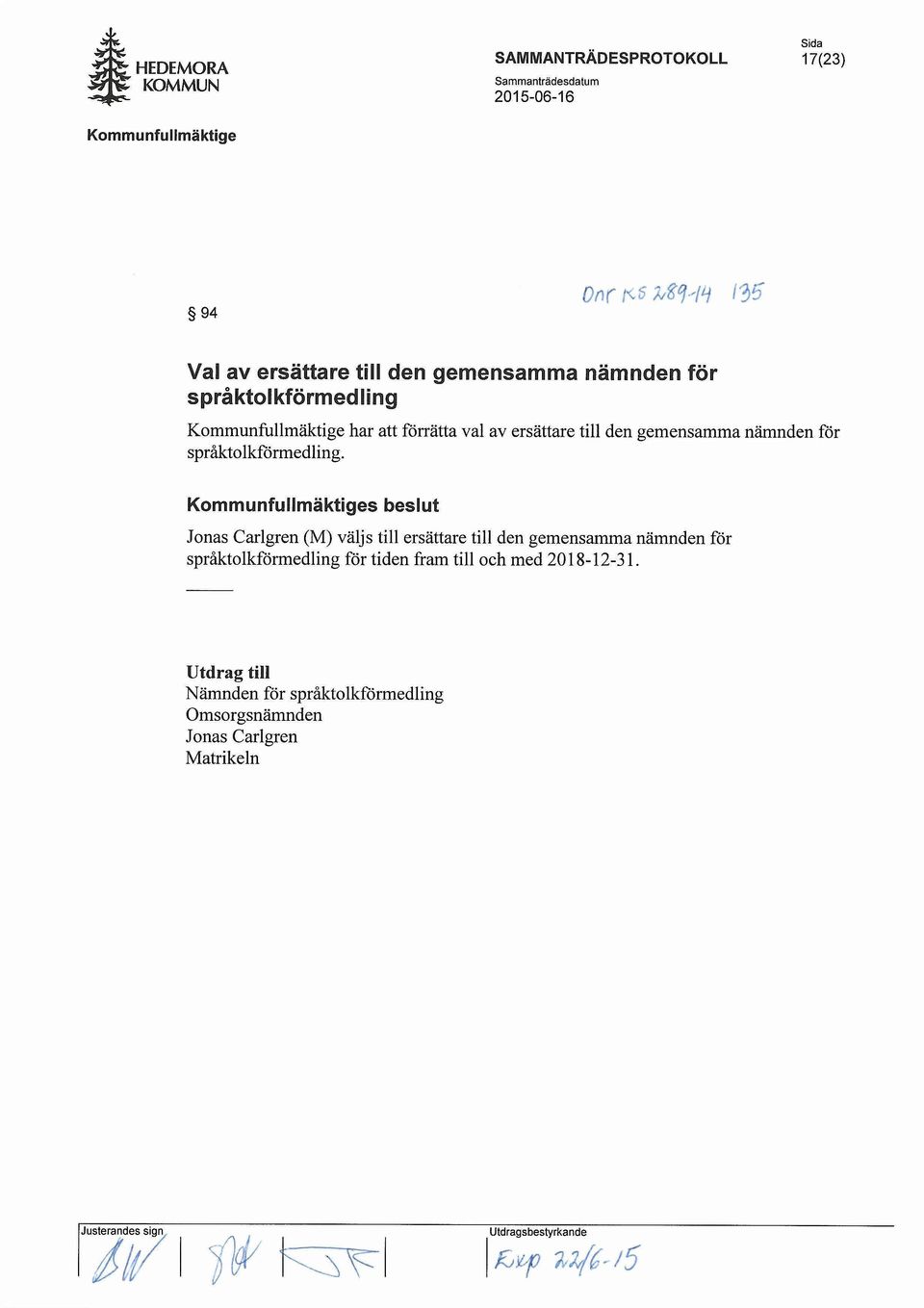s beslut Jonas Carlgren (M) valjs till ersattare till den gemensamma namnden for spnlktolkformedling for tiden fram