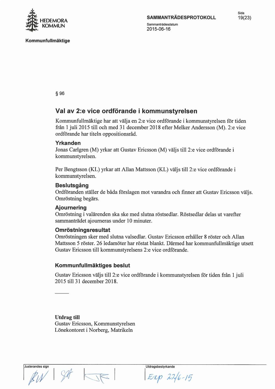 Per Bengtsson (KL) yrkar att Allan Mattsson (KL) valjs ti1l2:e vice ordforande i kommunstyrelsen. Beslutsgang Ordforanden staller de bada forslagen mot varandra och finner att Gustav Ericsson valjs.