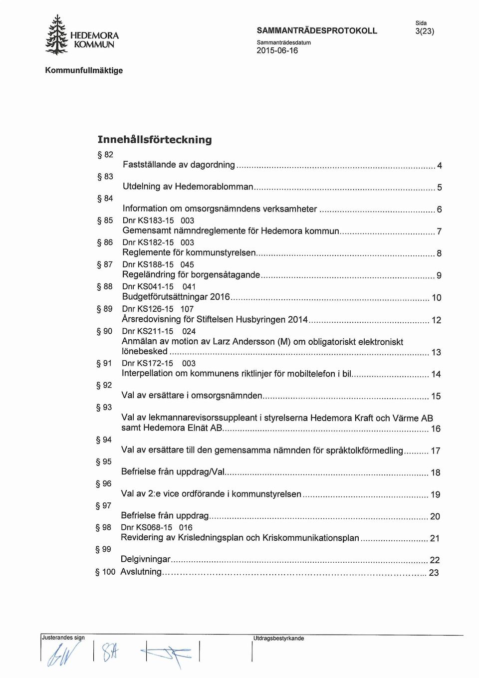 Dnr KS126-15 107 Arsredovisning for Stiftelsen Husbyringen 2014 12 90 Dnr KS211-15 024 Anmalan av motion av Larz Andersson (M) om obligatoriskt elektroniskt lonebesked 13 91 Dnr KS172-15 003