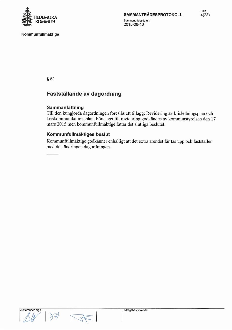 Forslaget till revidering godkandes av kommunstyrelsen den 17 mars 2015 men kommunfullmaktige fattar