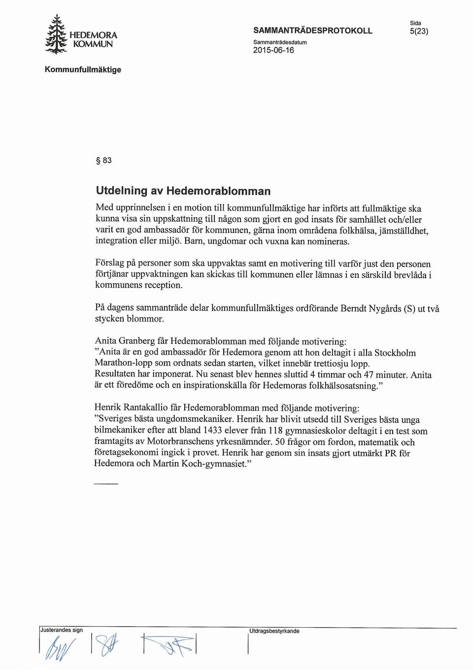 Forslag pa personer som ska uppvaktas samt en motivering till varfor just den personen fortjanar uppvaktningen kan skickas till kommunen eller lamnas i en sarskild brevlada i kommunens reception.