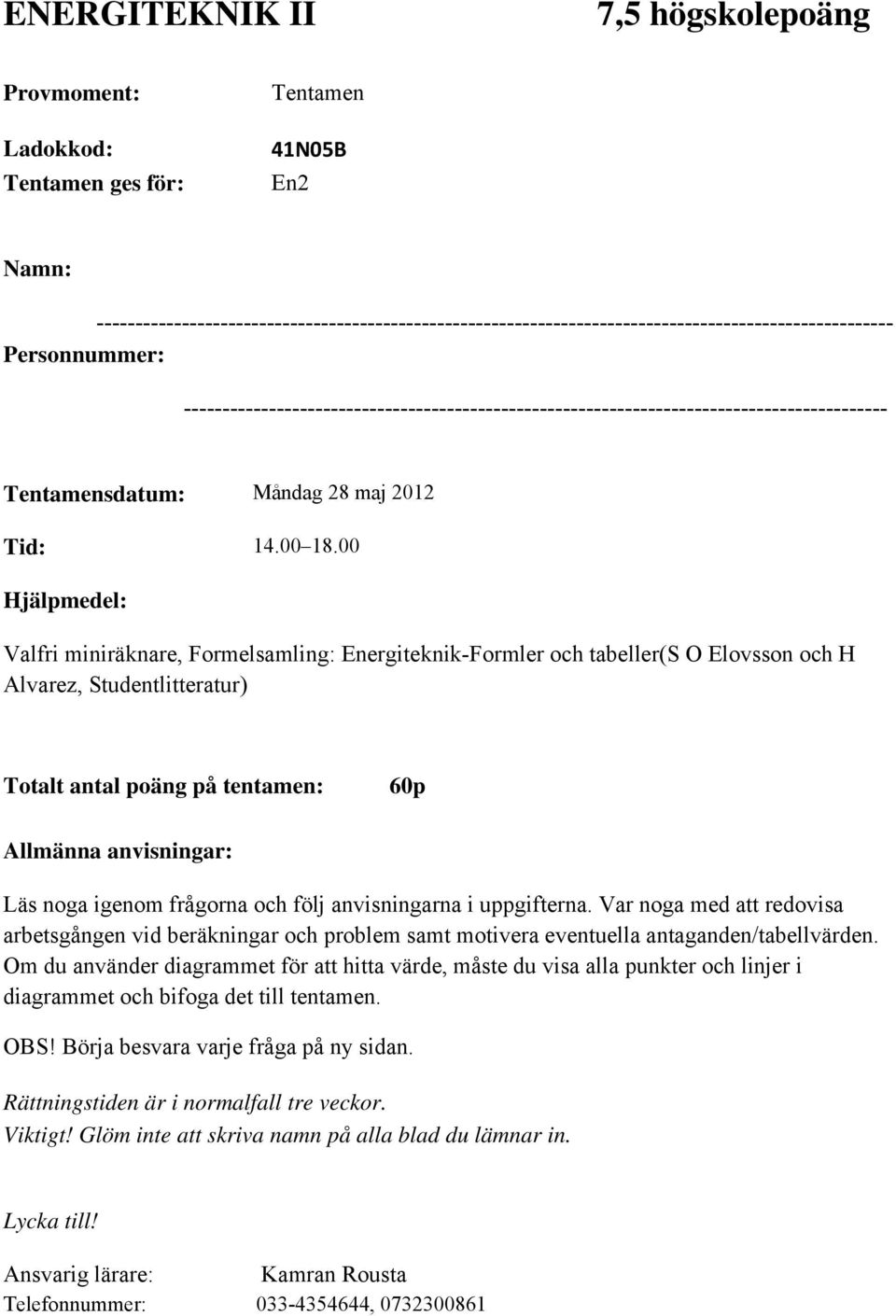 ------------------------------------------------------------------------------------------- Tentamensdatum: Måndag 28 maj 2012 Tid: 14.00 18.