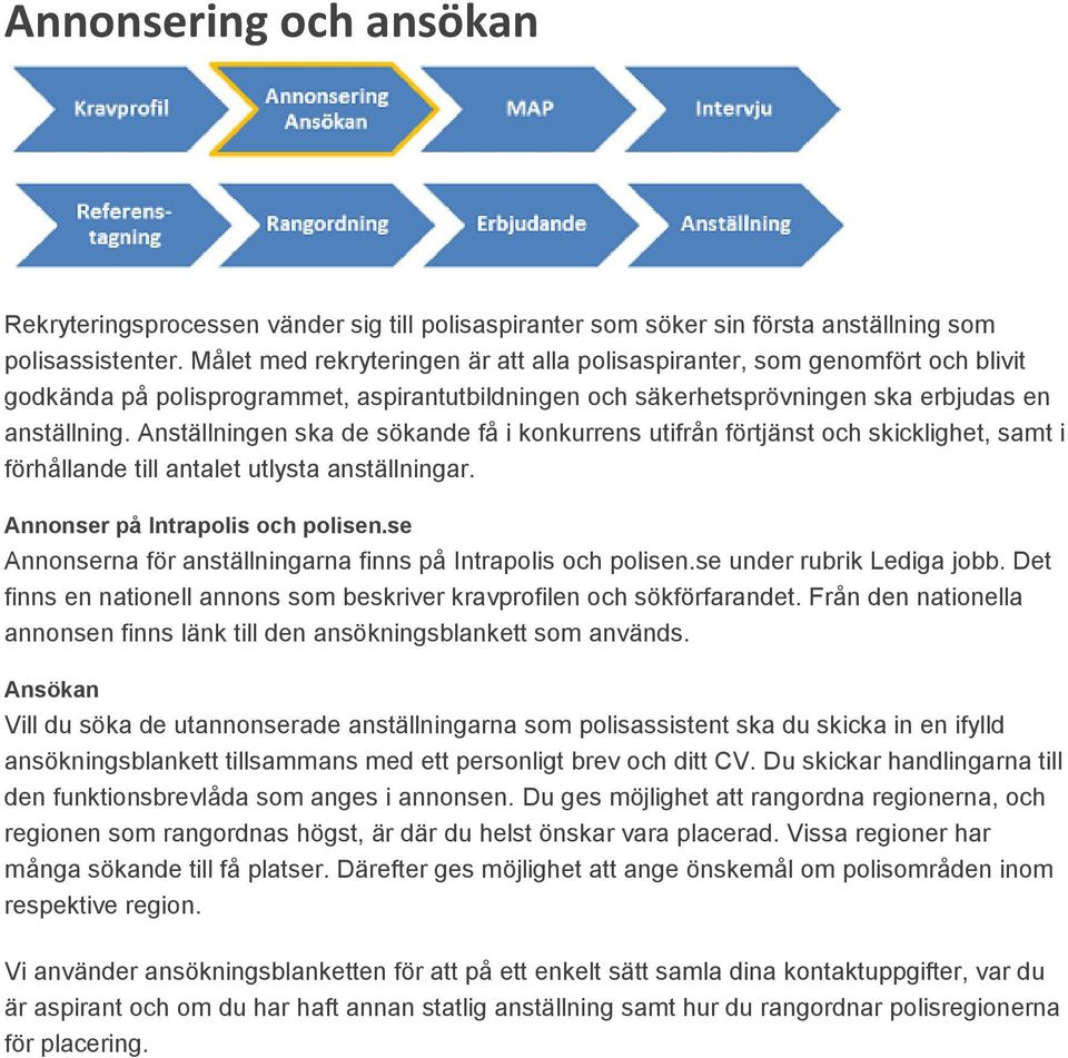 Anställningen ska de sökande få i konkurrens utifrån förtjänst och skicklighet, samt i förhållande till antalet utlysta anställningar. Annonser på Intrapolis och polisen.