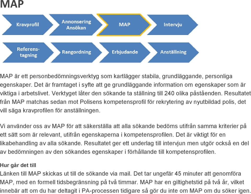 Resultatet från MAP matchas sedan mot Polisens kompetensprofil för rekrytering av nyutbildad polis, det vill säga kravprofilen för anställningen.