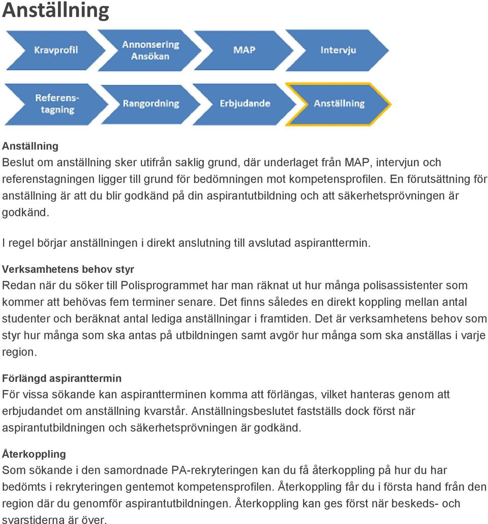Verksamhetens behov styr Redan när du söker till Polisprogrammet har man räknat ut hur många polisassistenter som kommer att behövas fem terminer senare.