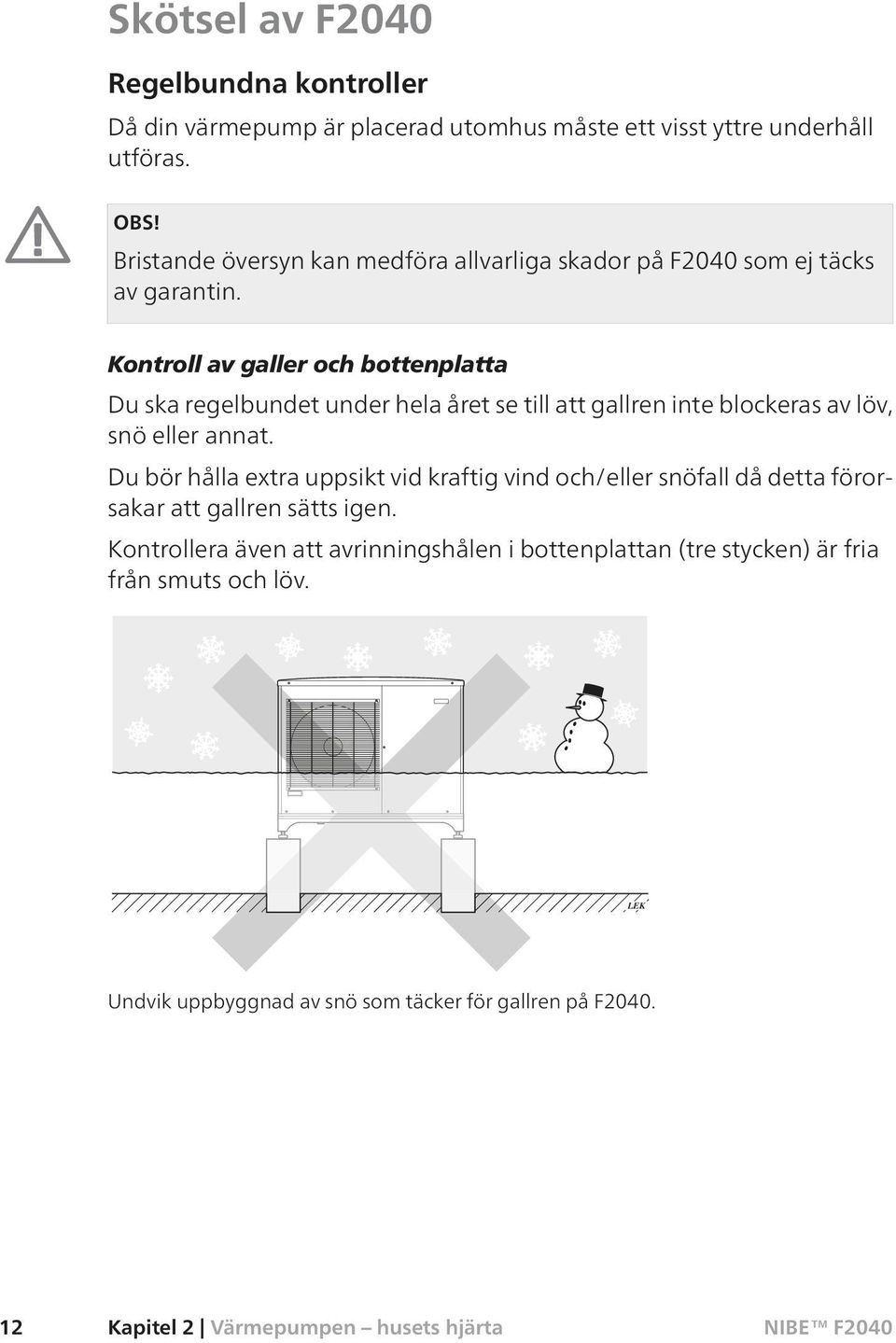 Kontroll av galler och bottenplatta Du ska regelbundet under hela året se till att gallren inte blockeras av löv, snö eller annat.