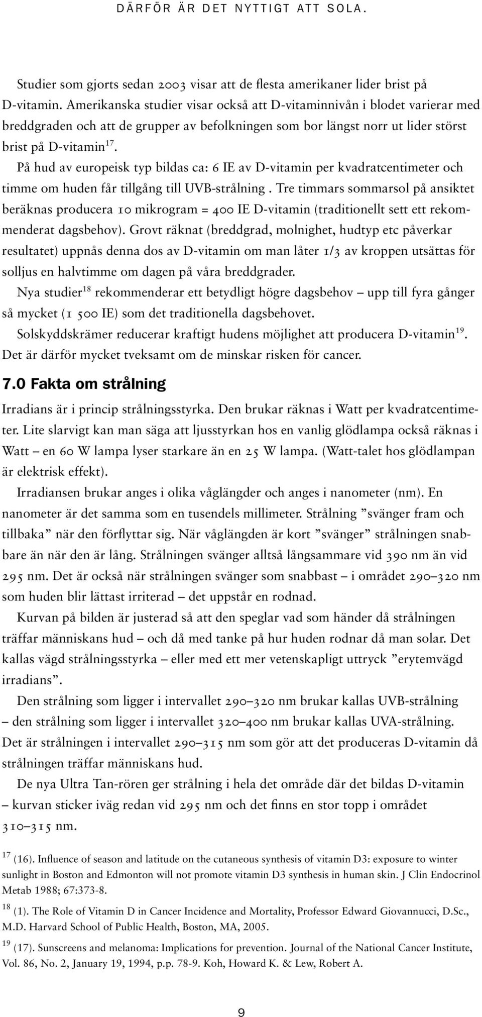 På hud av europeisk typ bildas ca: 6 IE av D-vitamin per kvadratcentimeter och timme om huden får tillgång till UVB-strålning.