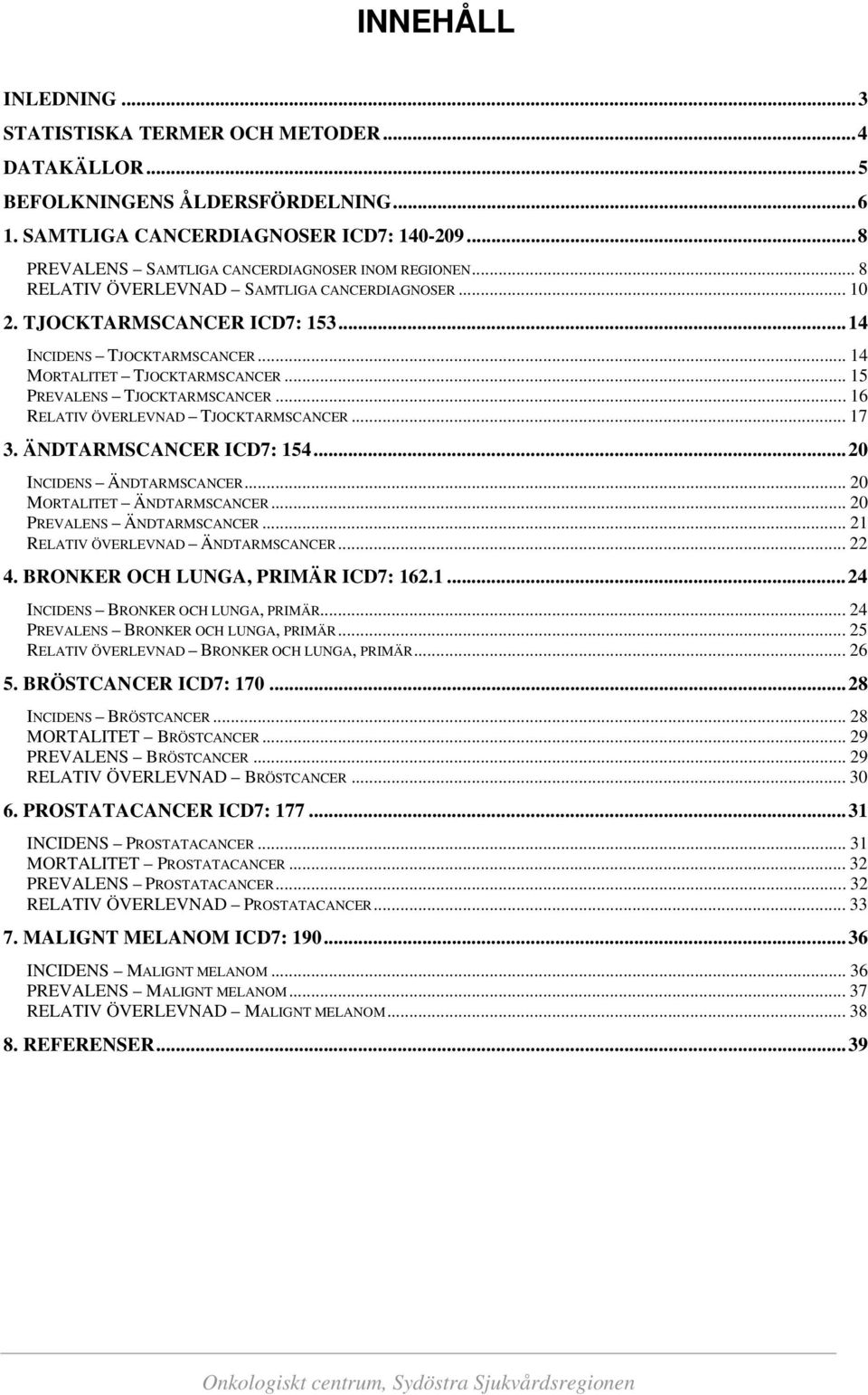 ..16 RELATIV ÖVERLEVNAD TJOCKTARMSCANCER... 17 3. ÄNDTARMSCANCER ICD7: 154...2 INCIDENS ÄNDTARMSCANCER... 2 MORTALITET ÄNDTARMSCANCER... 2 PREVALENS ÄNDTARMSCANCER.