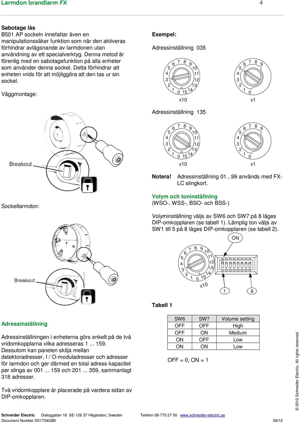 Väggmontage: Exempel: Adressinställning 05 7 5 0 0 5 x0 7 5 0 x Adressinställning 5 7 5 0 5 0 x0 7 5 0 x Notera! Adressinställning 0... används med FX- LC slingkort.