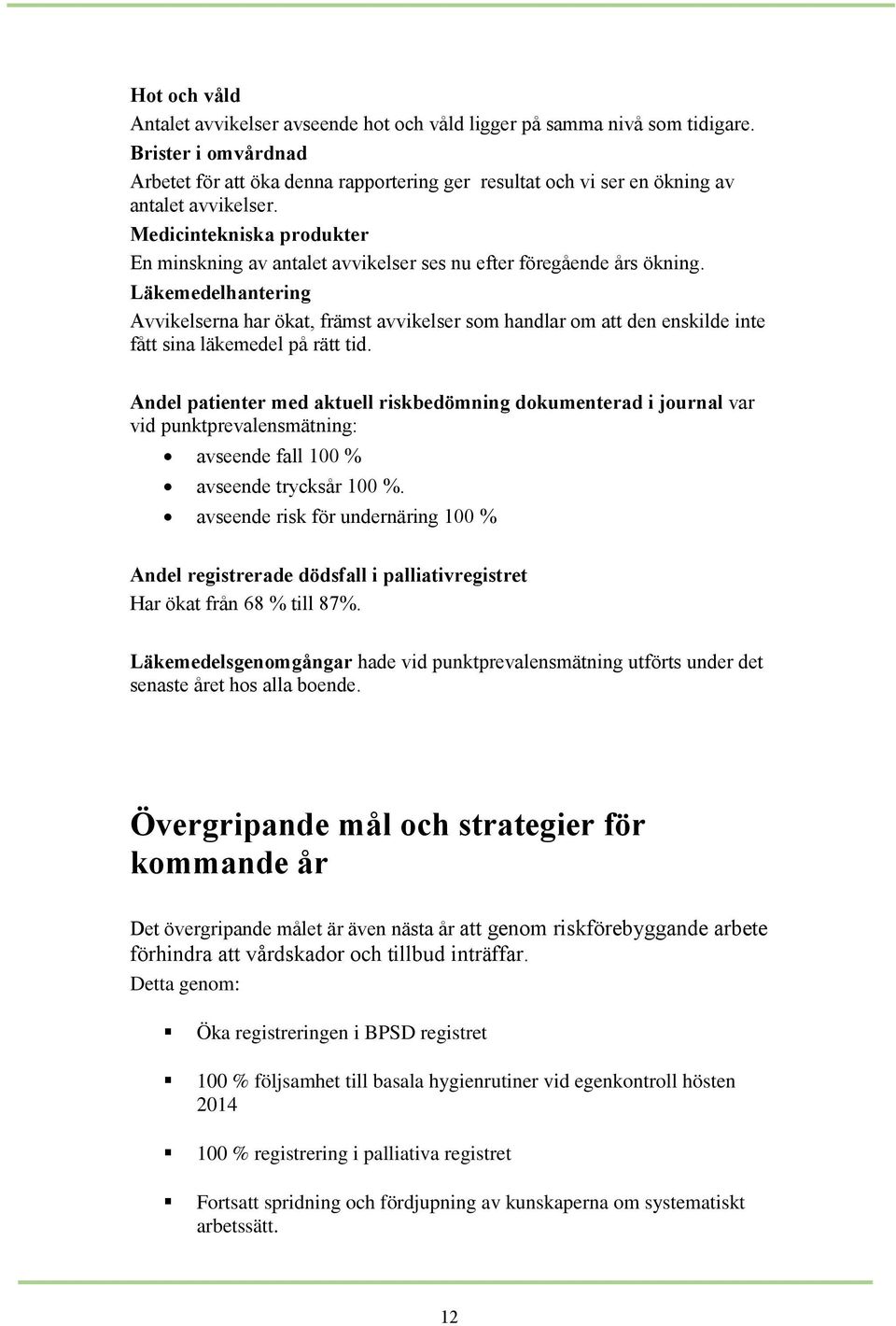 Medicintekniska produkter En minskning av antalet avvikelser ses nu efter föregående års ökning.