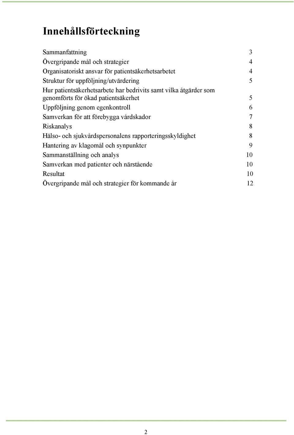egenkontroll 6 Samverkan för att förebygga vårdskador 7 Riskanalys 8 Hälso- och sjukvårdspersonalens rapporteringsskyldighet 8 Hantering av