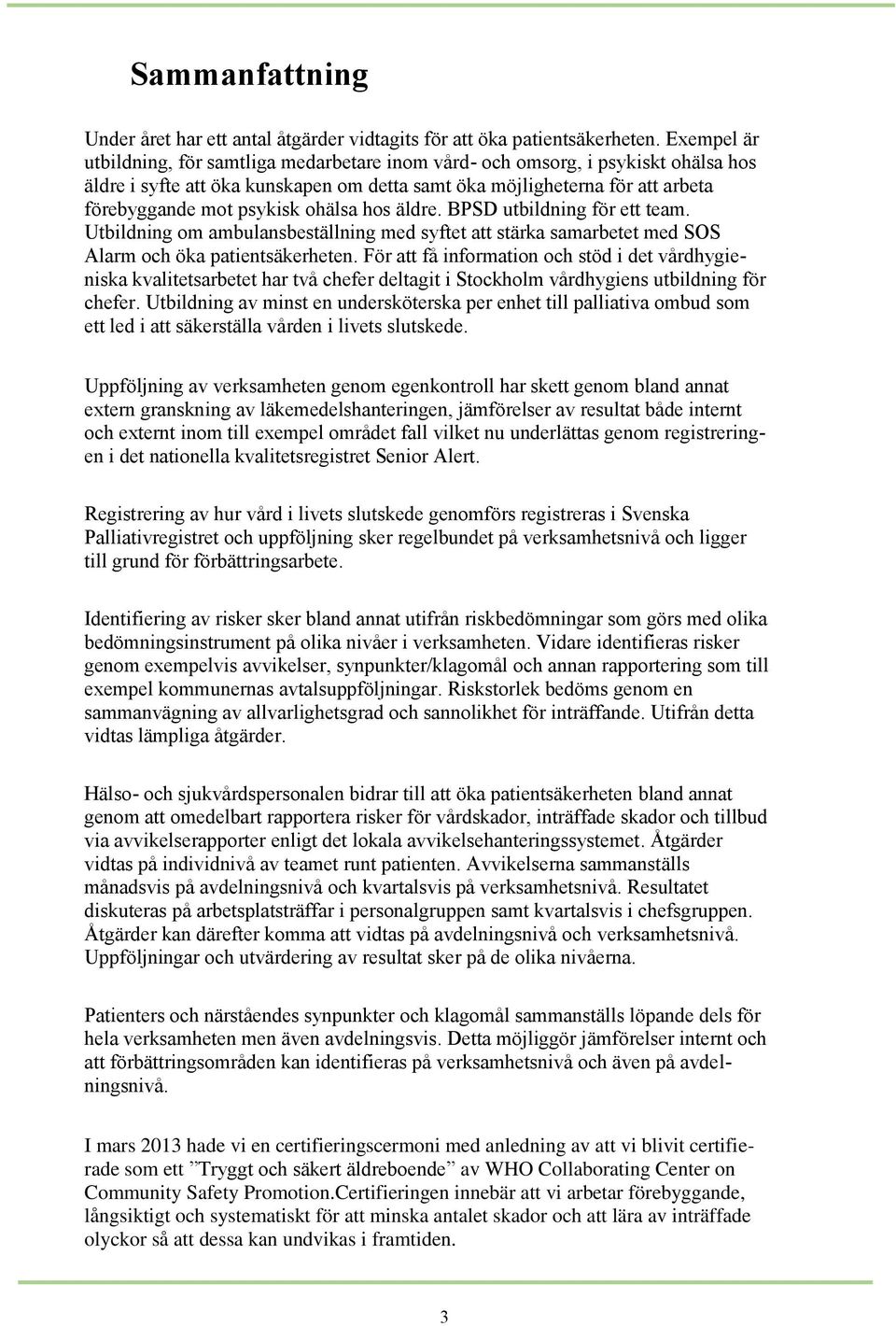 ohälsa hos äldre. BPSD utbildning för ett team. Utbildning om ambulansbeställning med syftet att stärka samarbetet med SOS Alarm och öka patientsäkerheten.