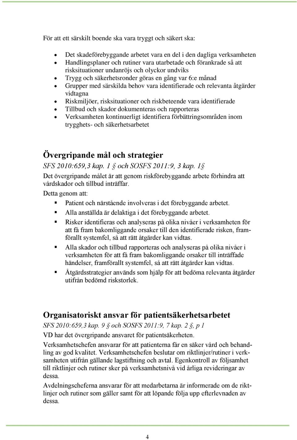 risksituationer och riskbeteende vara identifierade Tillbud och skador dokumenteras och rapporteras Verksamheten kontinuerligt identifiera förbättringsområden inom trygghets- och säkerhetsarbetet