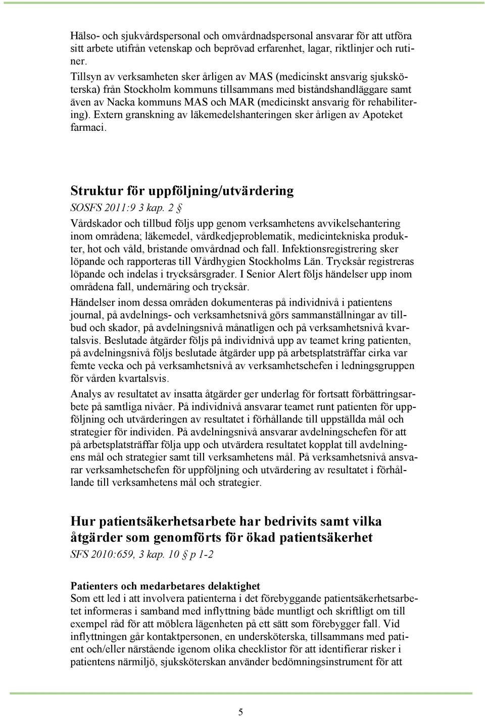 för rehabilitering). Extern granskning av läkemedelshanteringen sker årligen av Apoteket farmaci. Struktur för uppföljning/utvärdering SOSFS 2011:9 3 kap.