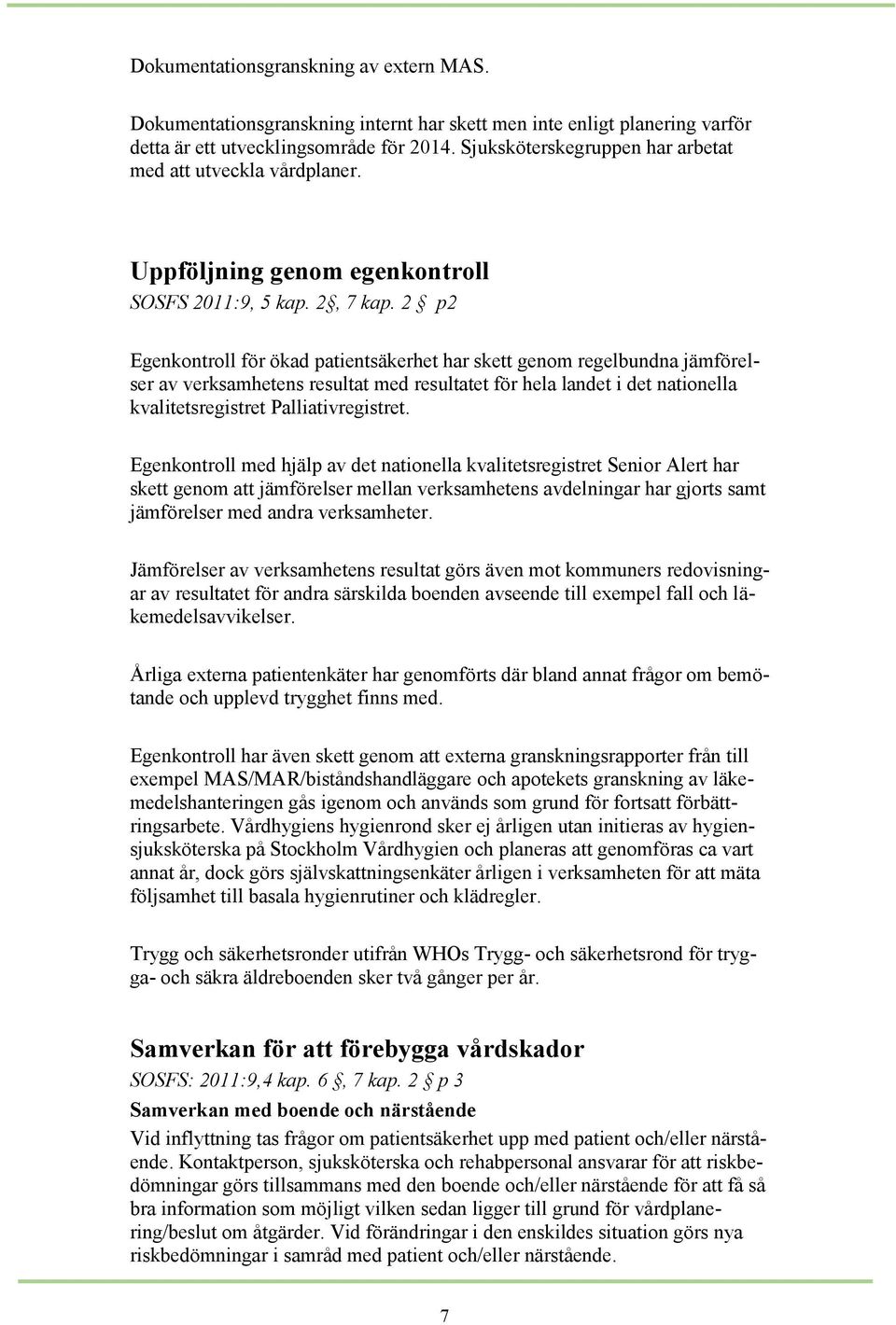 2 p2 Egenkontroll för ökad patientsäkerhet har skett genom regelbundna jämförelser av verksamhetens resultat med resultatet för hela landet i det nationella kvalitetsregistret Palliativregistret.