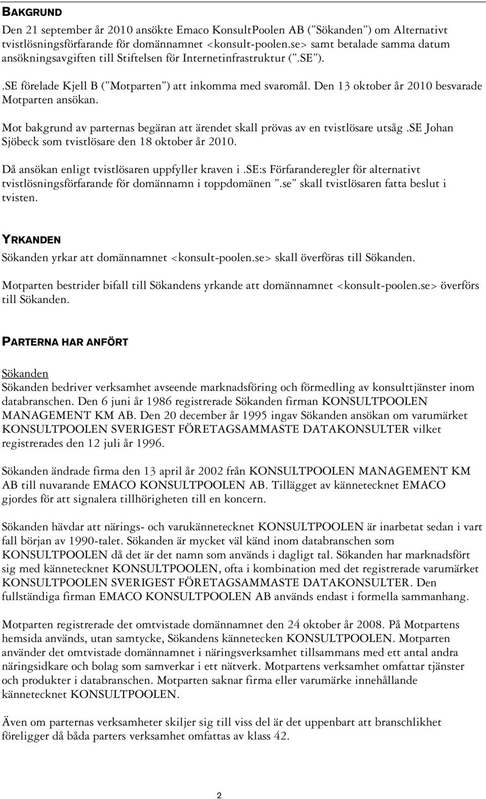 Den 13 oktober år 2010 besvarade Motparten ansökan. Mot bakgrund av parternas begäran att ärendet skall prövas av en tvistlösare utsåg.se Johan Sjöbeck som tvistlösare den 18 oktober år 2010.