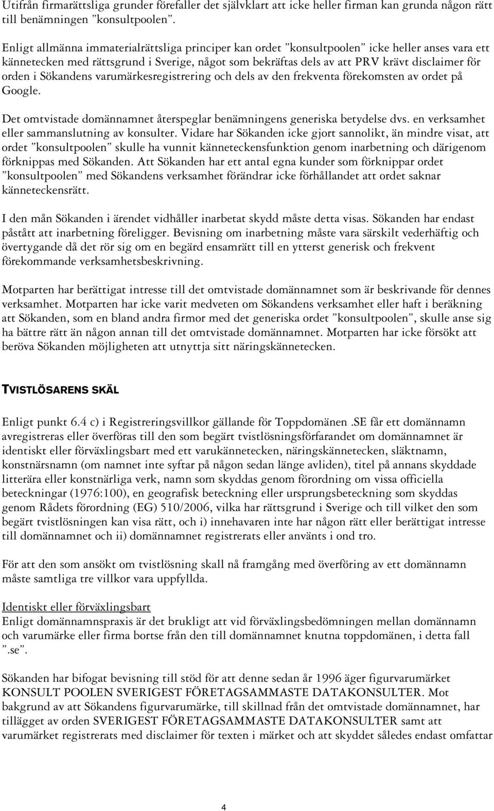 Sökandens varumärkesregistrering och dels av den frekventa förekomsten av ordet på Google. Det omtvistade domännamnet återspeglar benämningens generiska betydelse dvs.