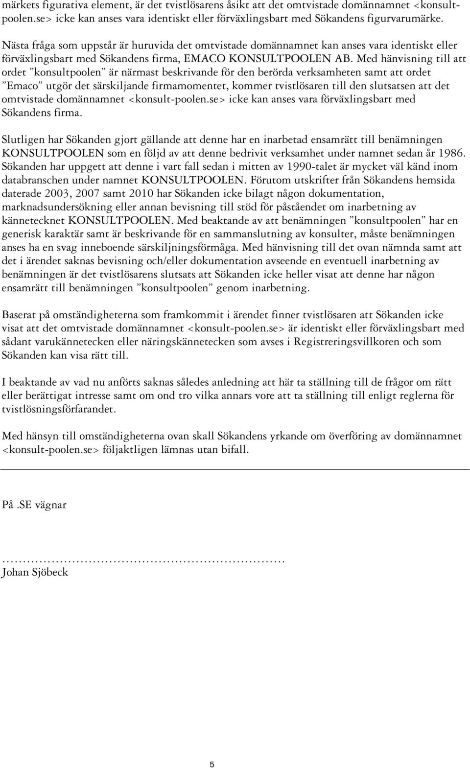 Med hänvisning till att ordet konsultpoolen är närmast beskrivande för den berörda verksamheten samt att ordet Emaco utgör det särskiljande firmamomentet, kommer tvistlösaren till den slutsatsen att