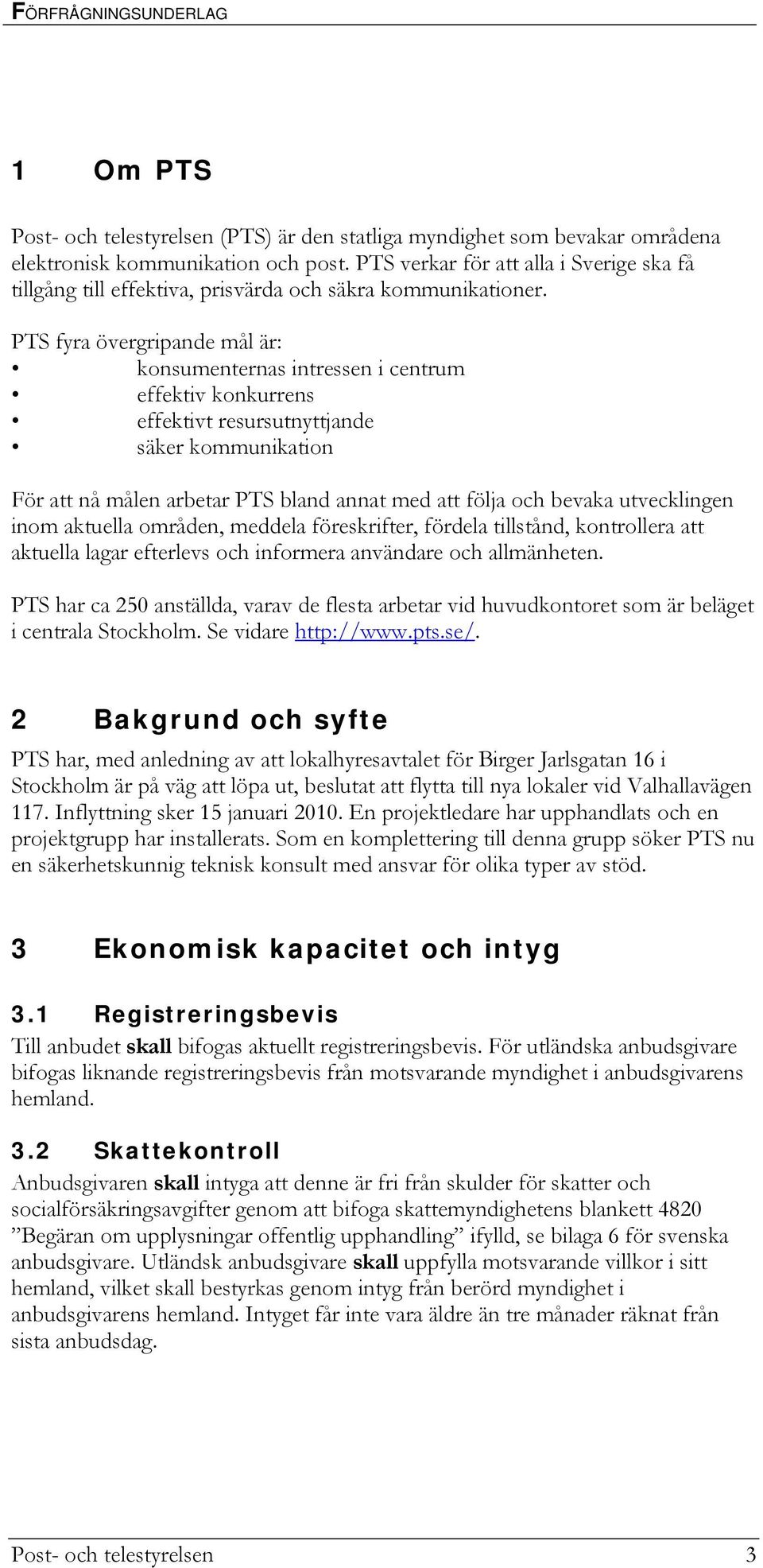 PTS fyra övergripande mål är: konsumenternas intressen i centrum effektiv konkurrens effektivt resursutnyttjande säker kommunikation För att nå målen arbetar PTS bland annat med att följa och bevaka