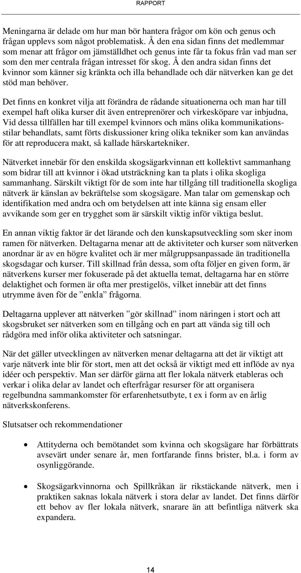 Å den andra sidan finns det kvinnor som känner sig kränkta och illa behandlade och där nätverken kan ge det stöd man behöver.